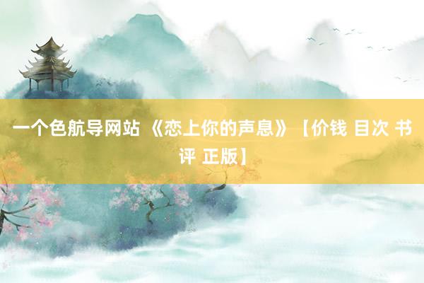 一个色航导网站 《恋上你的声息》【价钱 目次 书评 正版】